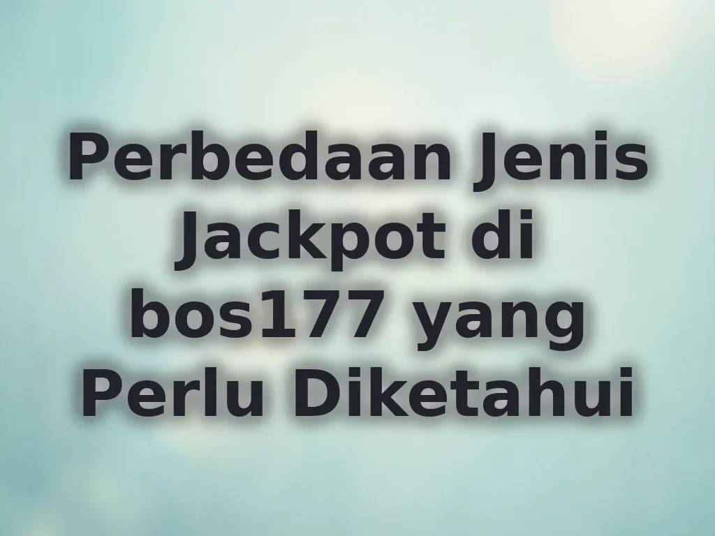 Perbedaan Jenis Jackpot di bos177 yang Perlu Diketahui