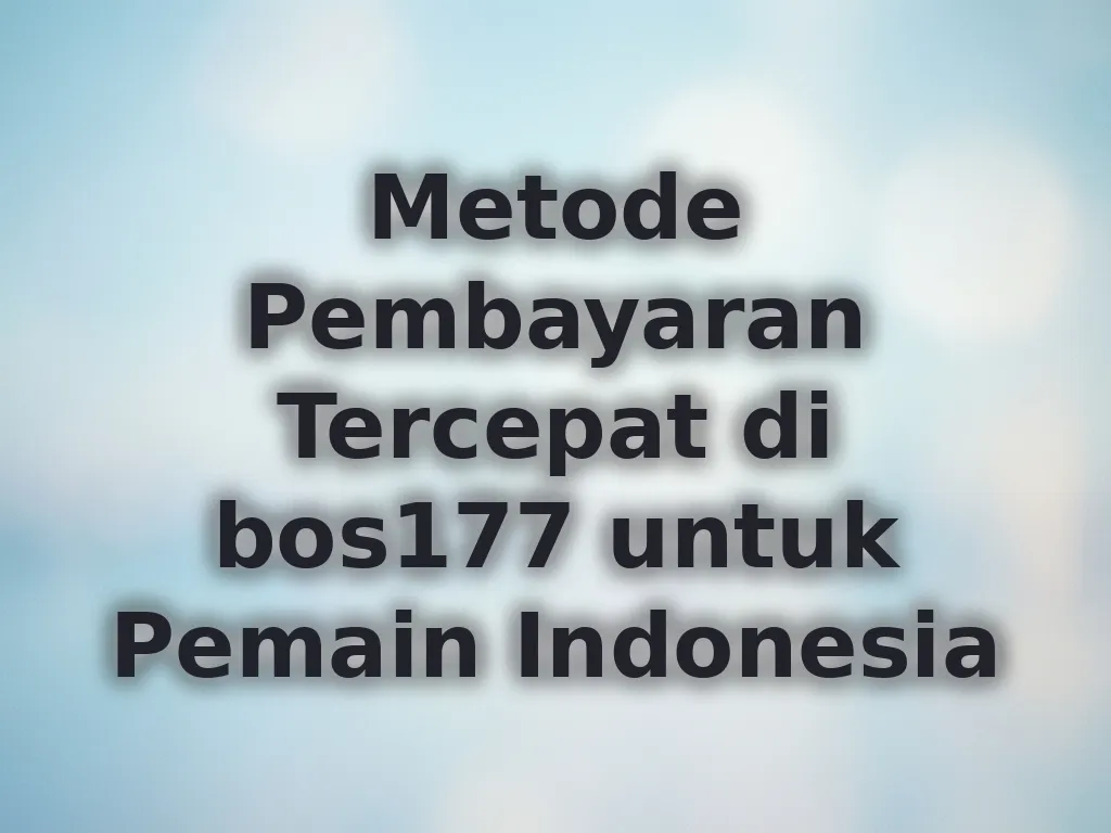 Metode Pembayaran Tercepat di bos177 untuk Pemain Indonesia