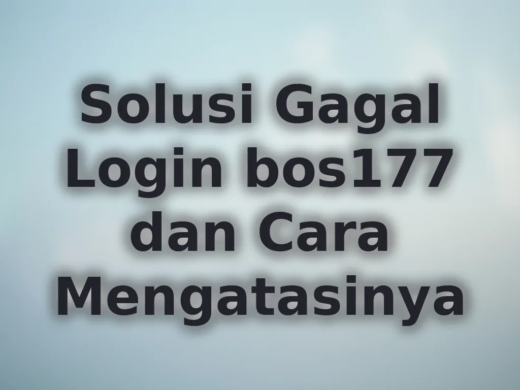 Solusi Gagal Login bos177 dan Cara Mengatasinya