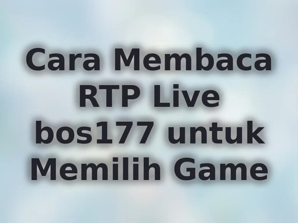 Cara Membaca RTP Live bos177 untuk Memilih Game